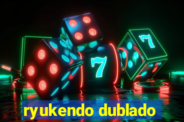 ryukendo dublado